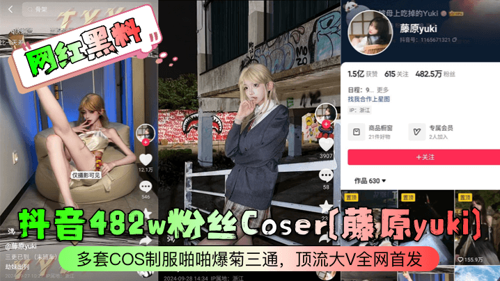 【网红黑料】抖音482w粉丝Coser[藤原yuki]多套COS制服啪啪爆菊三通，顶流大V全网首发！